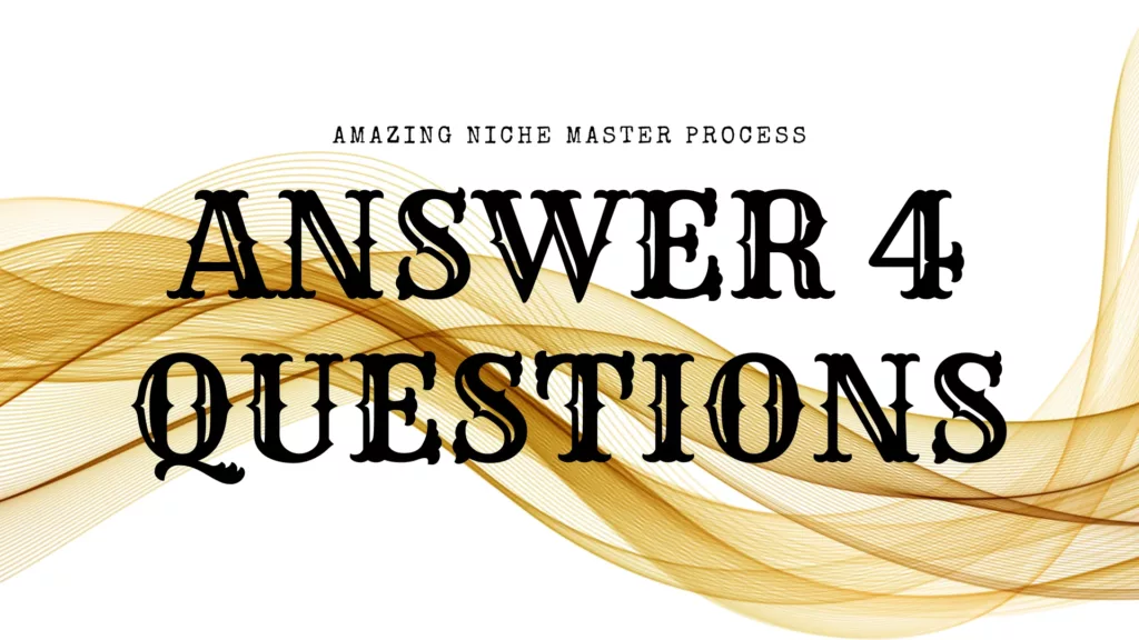 Amazing Niche Master Process - Answer 4 Questions